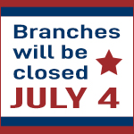 Branches will be closed July 4